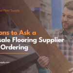 Questions to Ask a Wholesale Flooring Supplier Before Ordering 1