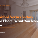 Site Finished Versus Factory Finished Floors What You Need To Know