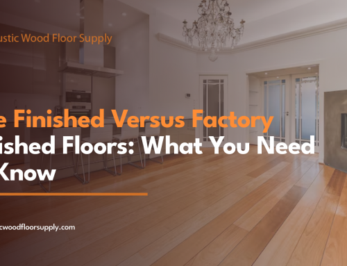 Site Finished Versus Factory Finished Floors: What You Need To Know