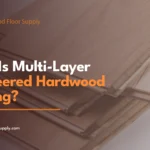 what is multi layer engineered hardwood flooring 1x